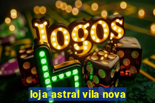 loja astral vila nova